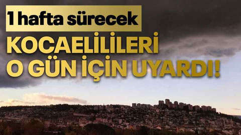 Kocaelilileri o gün için uyardı!